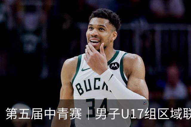 第五届中青赛｜男子U17组区域联赛尘埃落定 新赛制催生新精彩