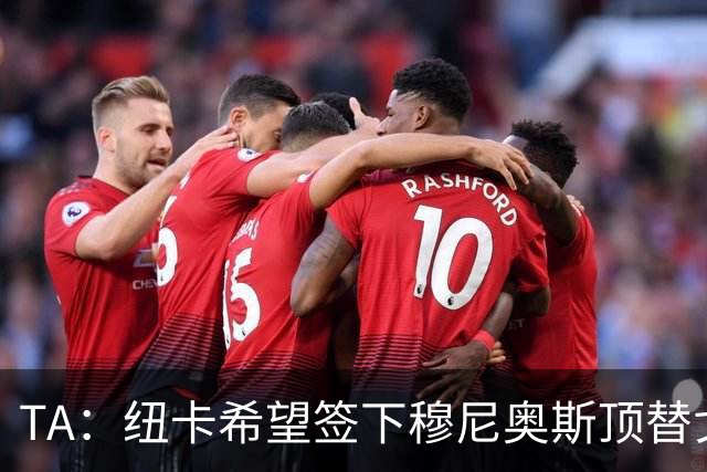 TA：纽卡希望签下穆尼奥斯顶替戈登，门将位置想引进特拉福德